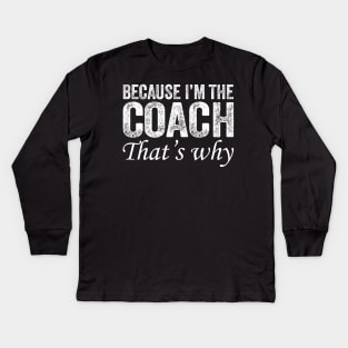 Because I'm The Coach That's Why Kids Long Sleeve T-Shirt